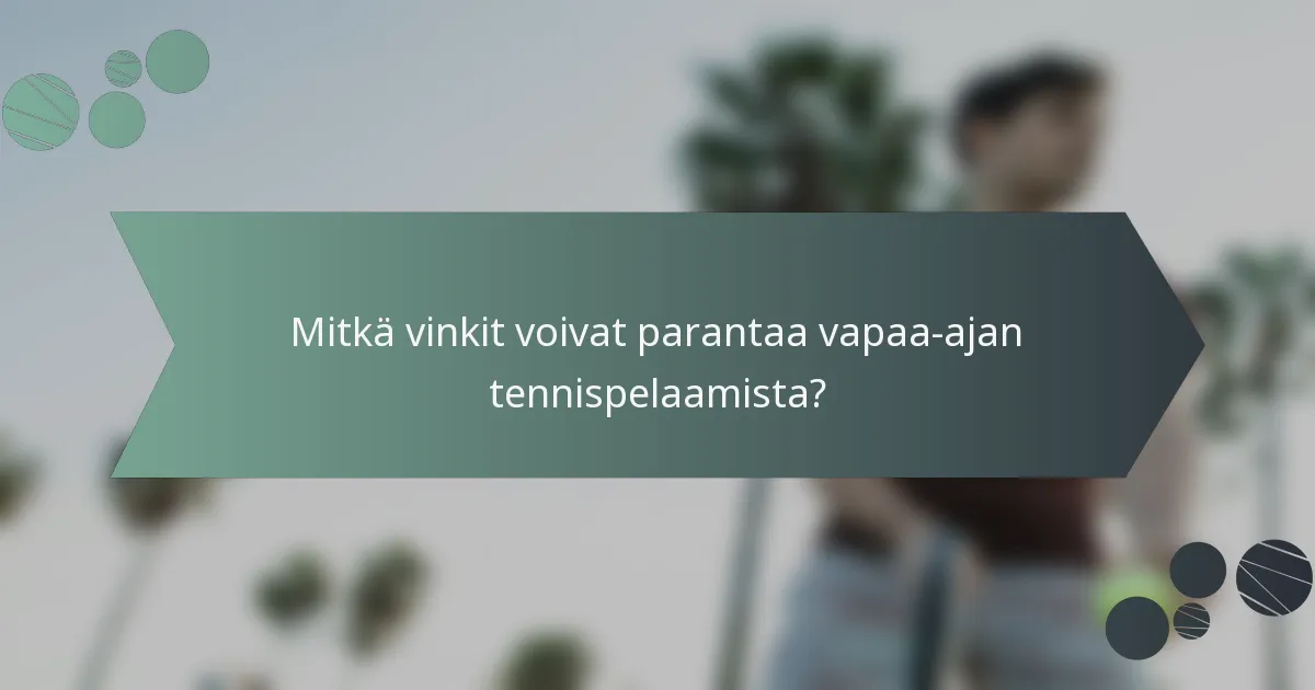 Mitkä vinkit voivat parantaa vapaa-ajan tennispelaamista?